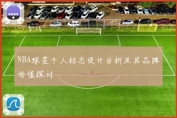 NBA球星个人标志设计分析及其品牌价值探讨