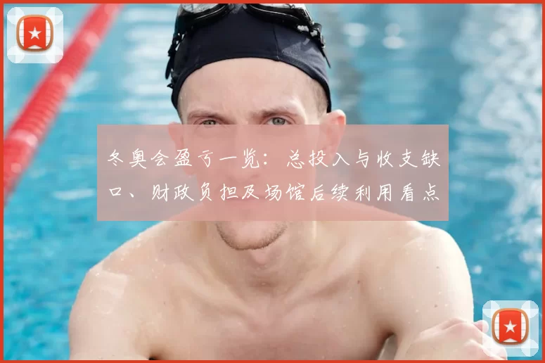 冬奥会盈亏一览：总投入与收支缺口、财政负担及场馆后续利用看点