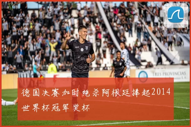 德国决赛加时绝杀阿根廷捧起2014世界杯冠军奖杯