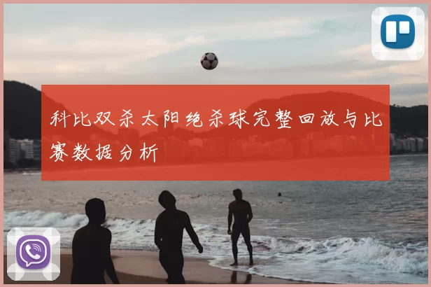 科比双杀太阳绝杀球完整回放与比赛数据分析